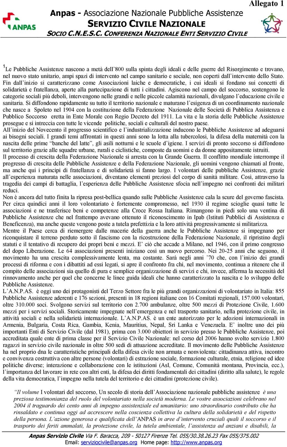 Fin dall inizio si caratterizzano come Associazioni laiche e democratiche, i cui ideali si fondano sui concetti di solidarietà e fratellanza, aperte alla partecipazione di tutti i cittadini.