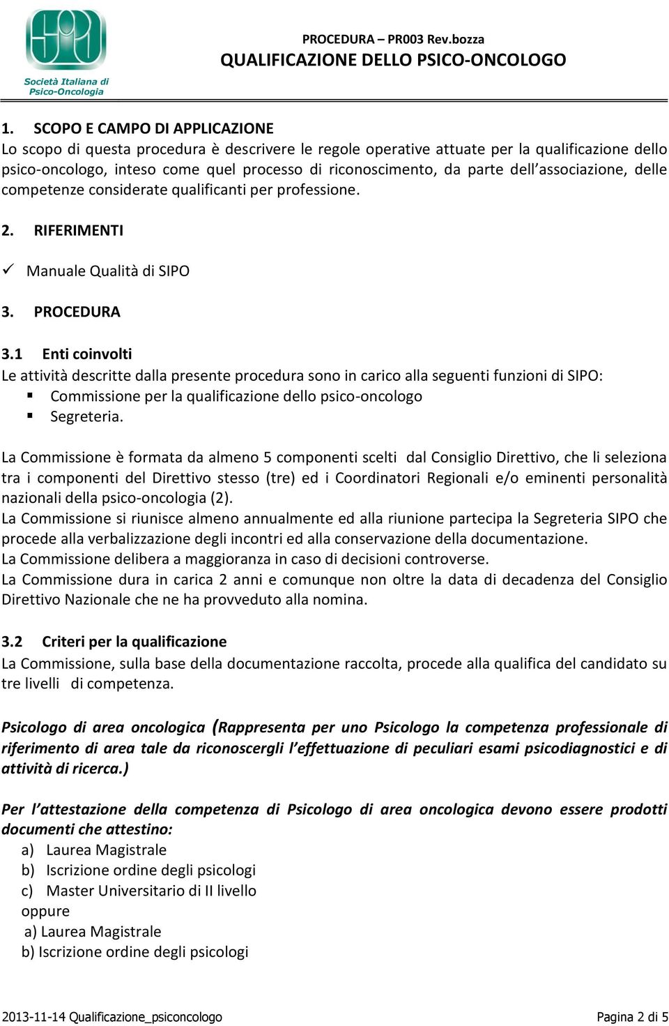 1 Enti coinvolti Le attività descritte dalla presente procedura sono in carico alla seguenti funzioni di SIPO: Commissione per la qualificazione dello psico-oncologo Segreteria.