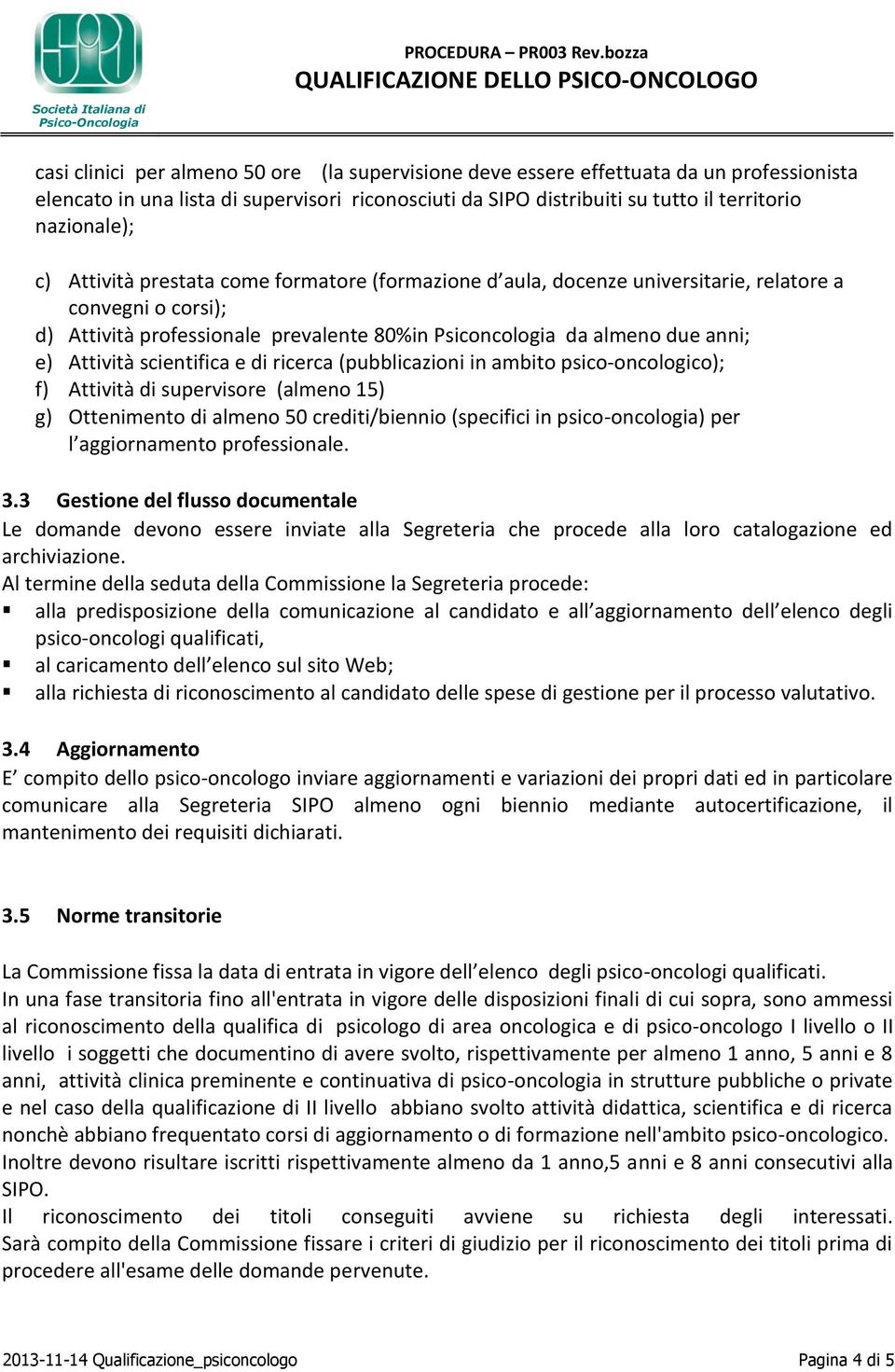 scientifica e di ricerca (pubblicazioni in ambito psico-oncologico); f) Attività di supervisore (almeno 15) g) Ottenimento di almeno 50 crediti/biennio (specifici in psico-oncologia) per l