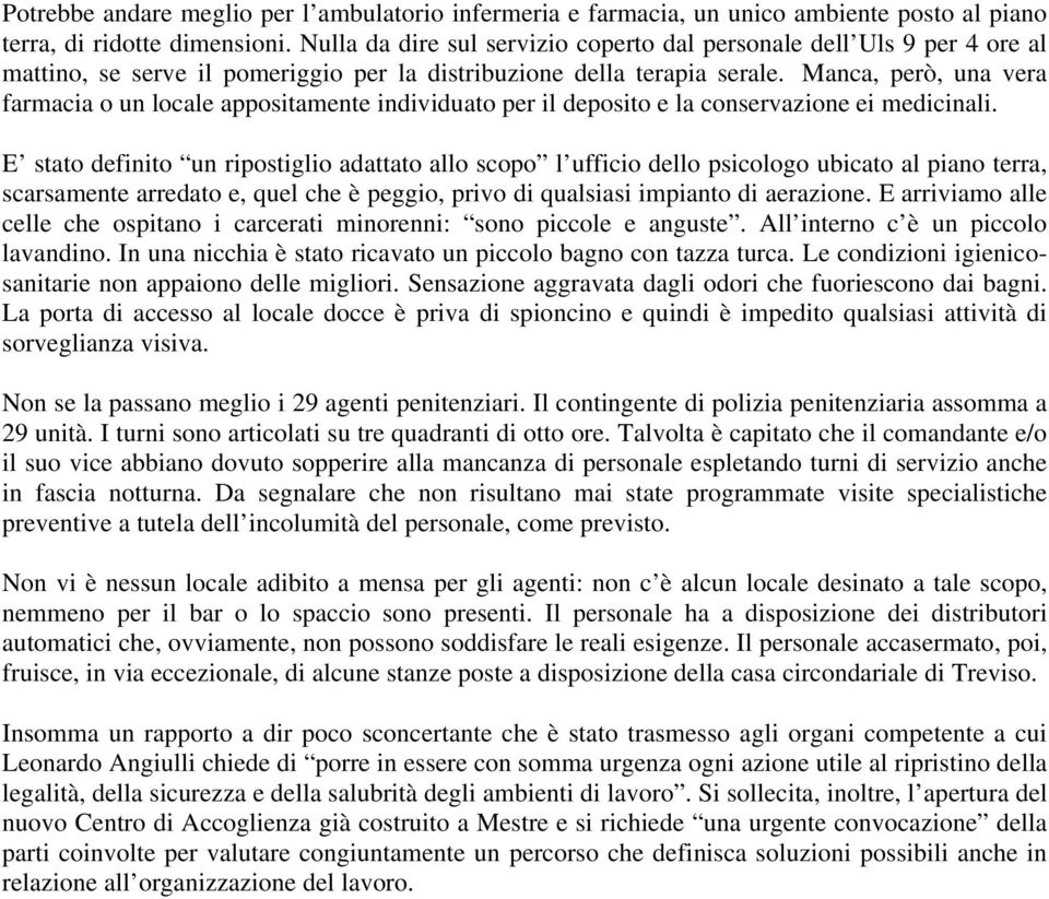 Manca, però, una vera farmacia o un locale appositamente individuato per il deposito e la conservazione ei medicinali.