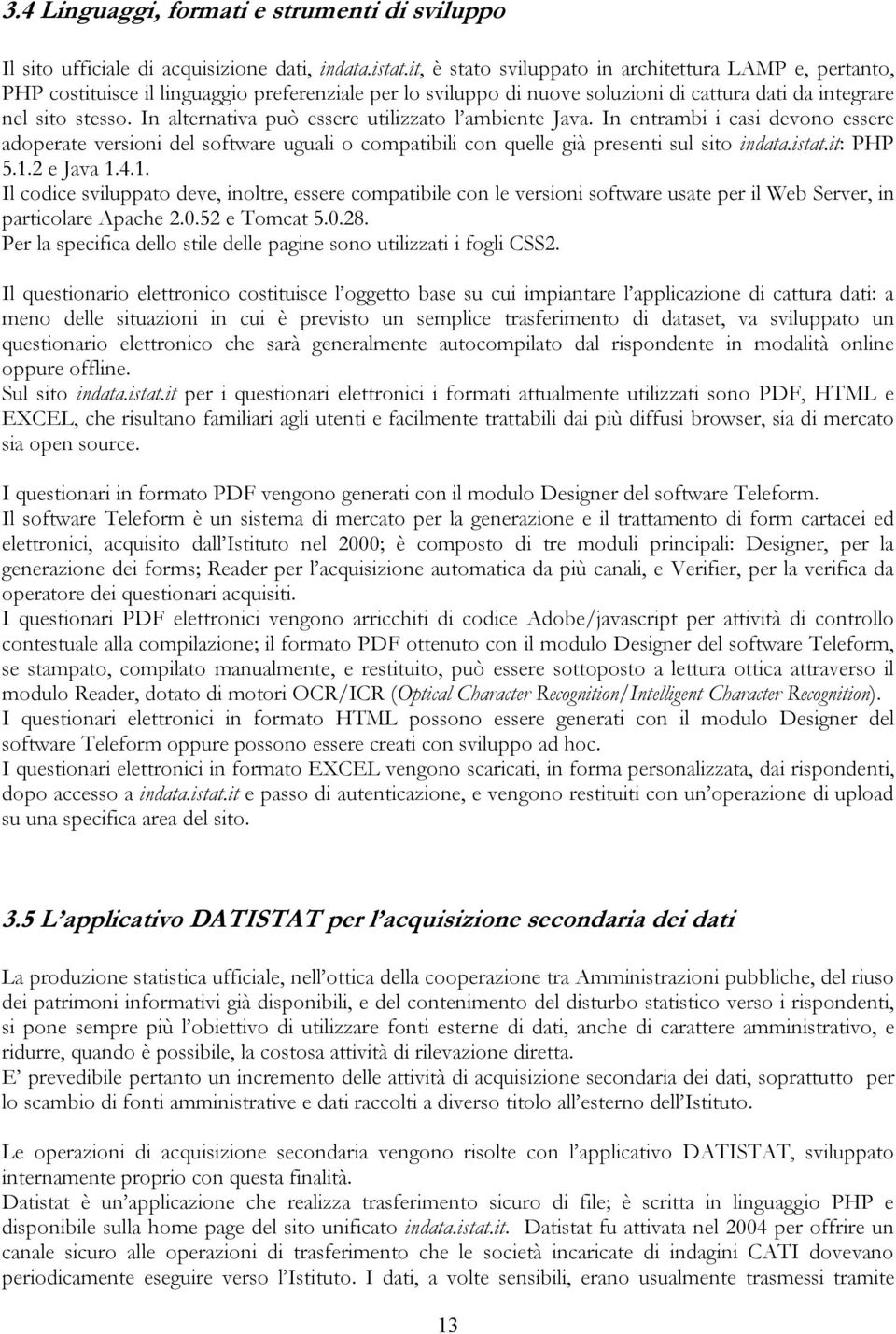 In alternativa può essere utilizzato l ambiente Java. In entrambi i casi devono essere adoperate versioni del software uguali o compatibili con quelle già presenti sul sito indata.istat.it: PHP 5.1.