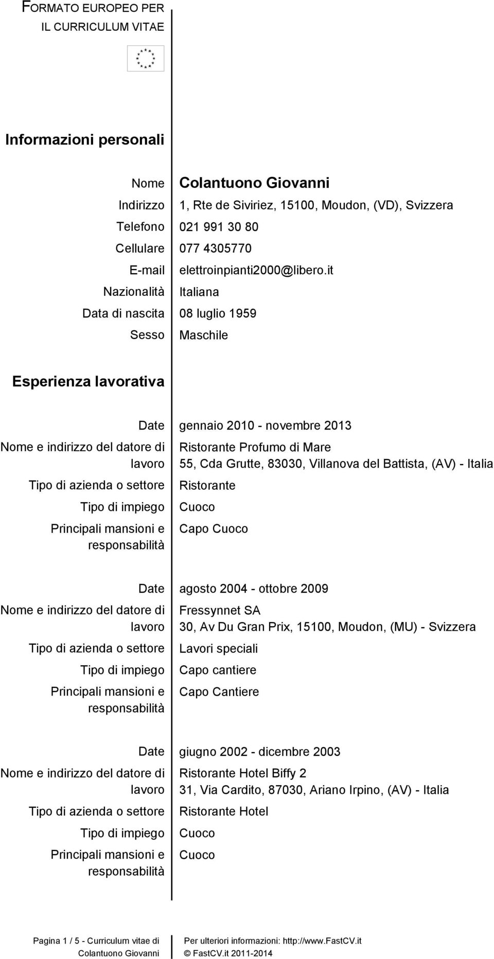 it Italiana Data di nascita 08 luglio 1959 Sesso Maschile Esperienza lavorativa Date gennaio 2010 - novembre 2013 Profumo di Mare 55, Cda Grutte, 83030, Villanova del