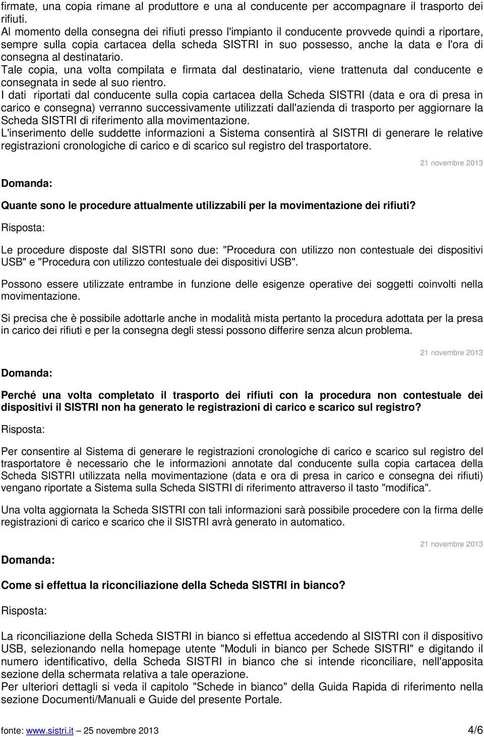 al destinatario. Tale copia, una volta compilata e firmata dal destinatario, viene trattenuta dal conducente e consegnata in sede al suo rientro.