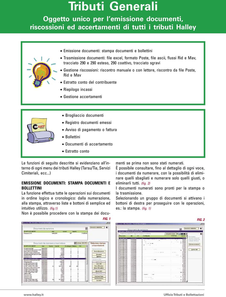 Poste, Rid e Mav Estratto conto del contribuente Riepilogo incassi Gestione accertamenti Brogliaccio documenti Registro documenti emessi Avviso di pagamento o fattura Bollettini Documenti di