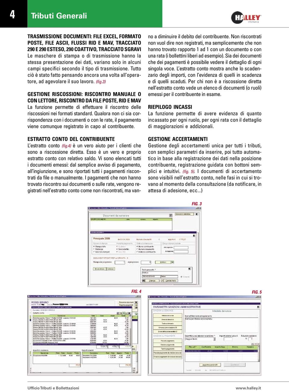 Tutto ciò è stato fatto pensando ancora una volta all operatore, ad agevolare il suo lavoro. (fig.