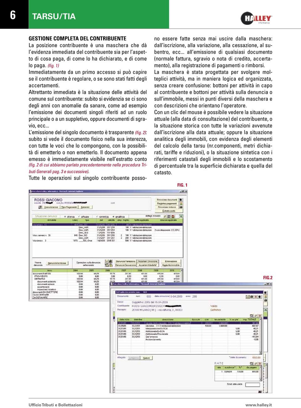 Altrettanto immediata è la situazione delle attività del comune sul contribuente: subito si evidenzia se ci sono degli anni con anomalie da sanare, come ad esempio l emissione dei documenti singoli