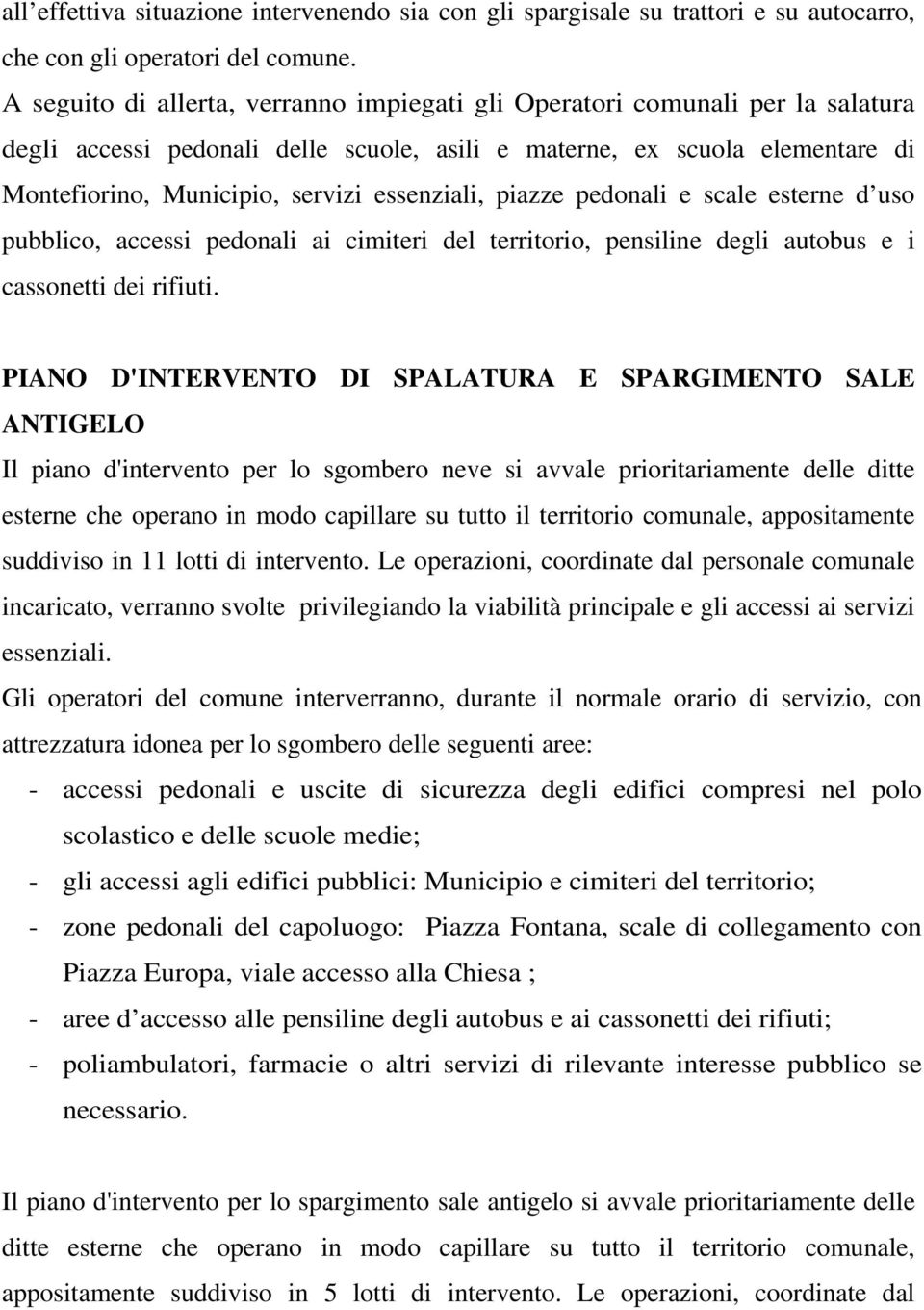 essenziali, piazze pedonali e scale esterne d uso pubblico, accessi pedonali ai cimiteri del territorio, pensiline degli autobus e i cassonetti dei rifiuti.