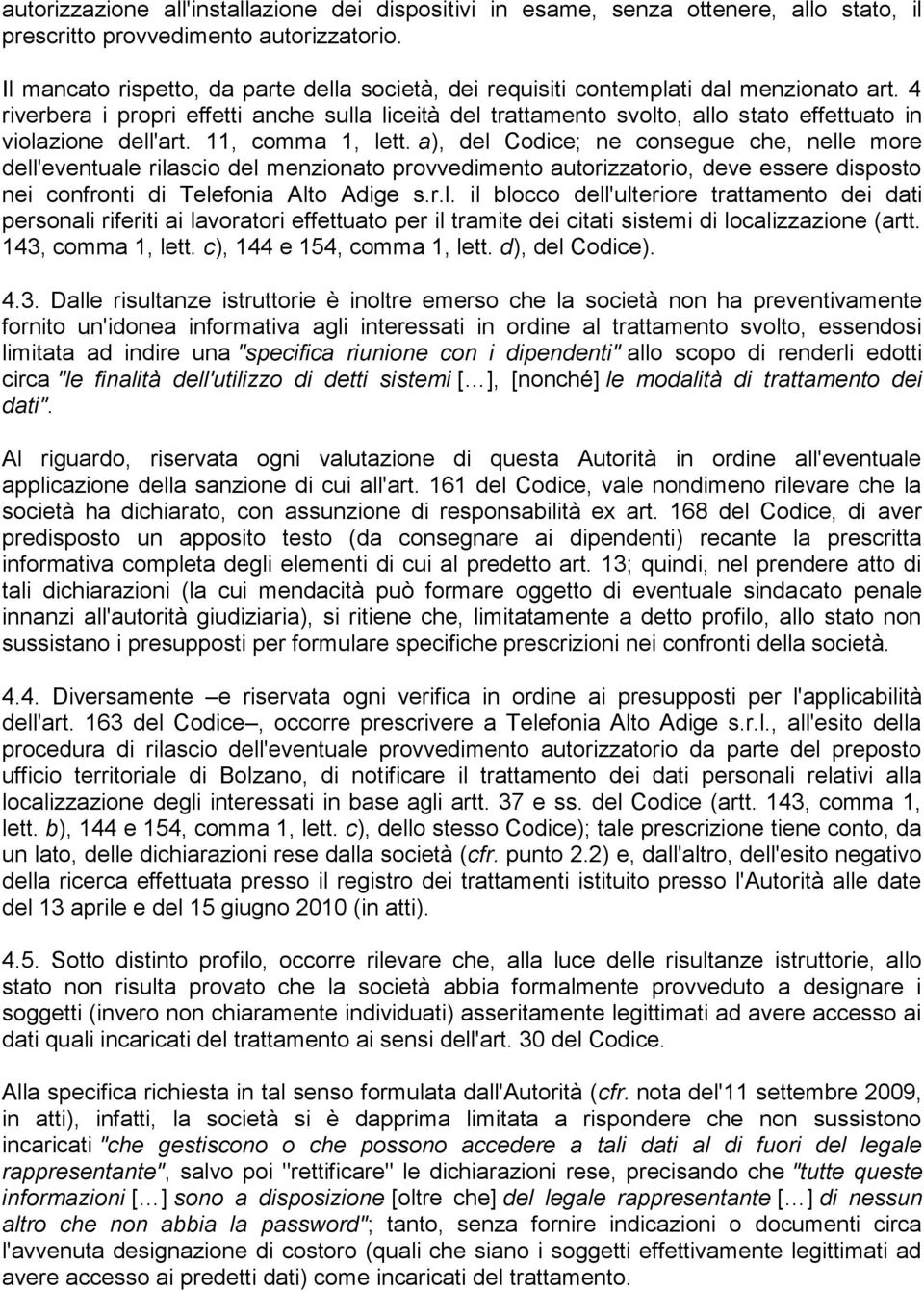 4 riverbera i propri effetti anche sulla liceità del trattamento svolto, allo stato effettuato in violazione dell'art. 11, comma 1, lett.