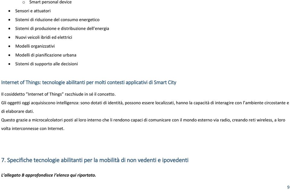 in sé il concetto. Gli oggetti oggi acquisiscono intelligenza: sono dotati di identità, possono essere localizzati, hanno la capacità di interagire con l ambiente circostante e di elaborare dati.