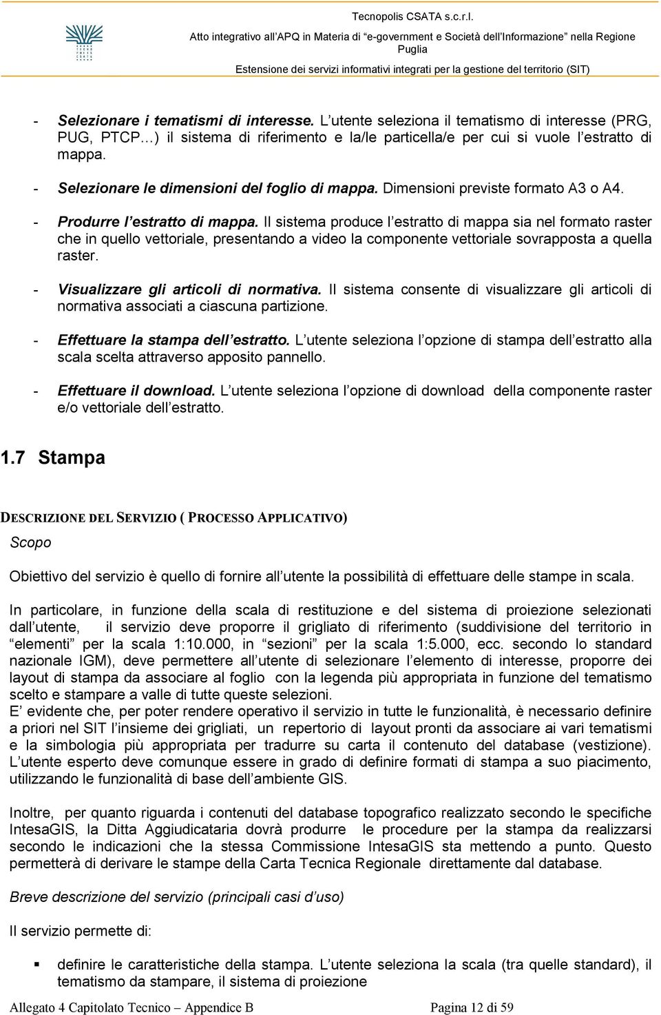 Il sistema produce l estratto di mappa sia nel formato raster che in quello vettoriale, presentando a video la componente vettoriale sovrapposta a quella raster.