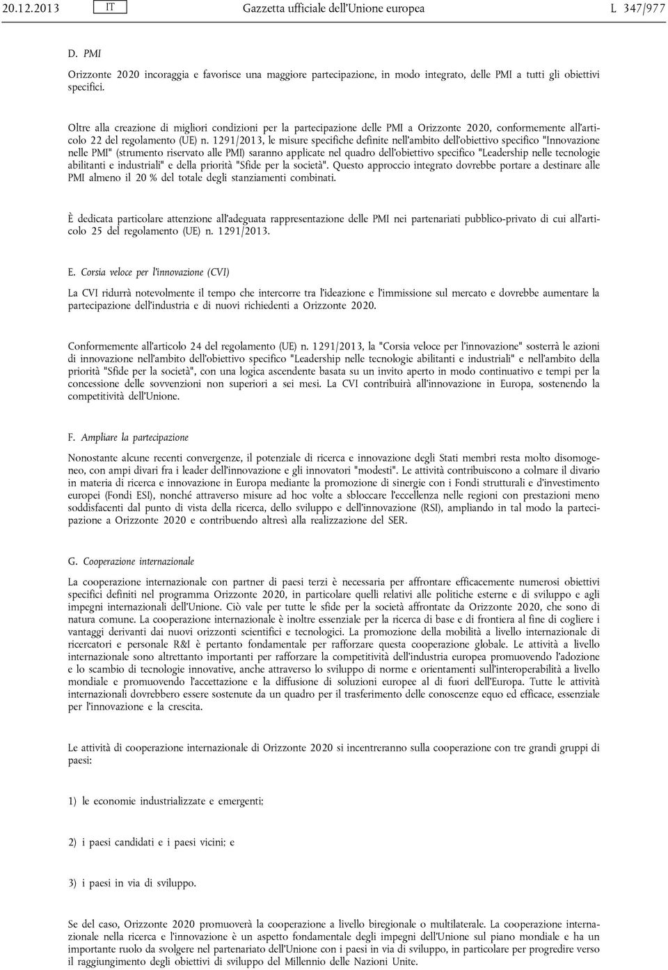 1291/2013, le misure specifiche definite nell'ambito dell'obiettivo specifico "Innovazione nelle PMI" (strumento riservato alle PMI) saranno applicate nel quadro dell'obiettivo specifico "Leadership