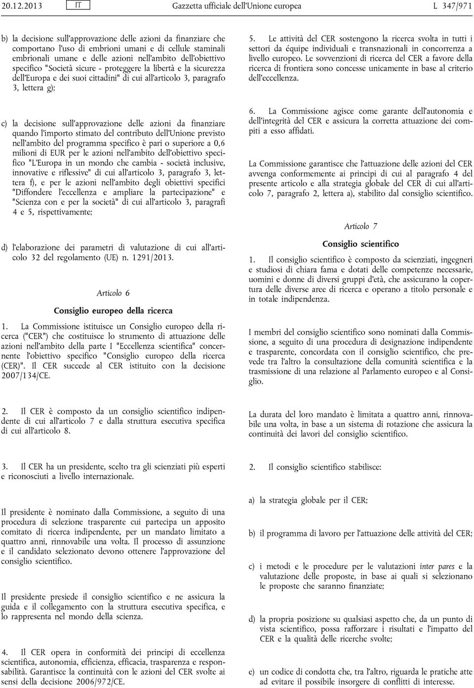 delle azioni nell'ambito dell'obiettivo specifico "Società sicure - proteggere la libertà e la sicurezza dell'europa e dei suoi cittadini" di cui all'articolo 3, paragrafo 3, lettera g); c) la