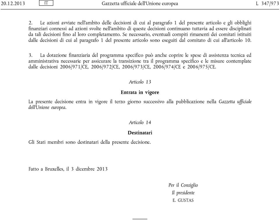 essere disciplinati da tali decisioni fino al loro completamento.