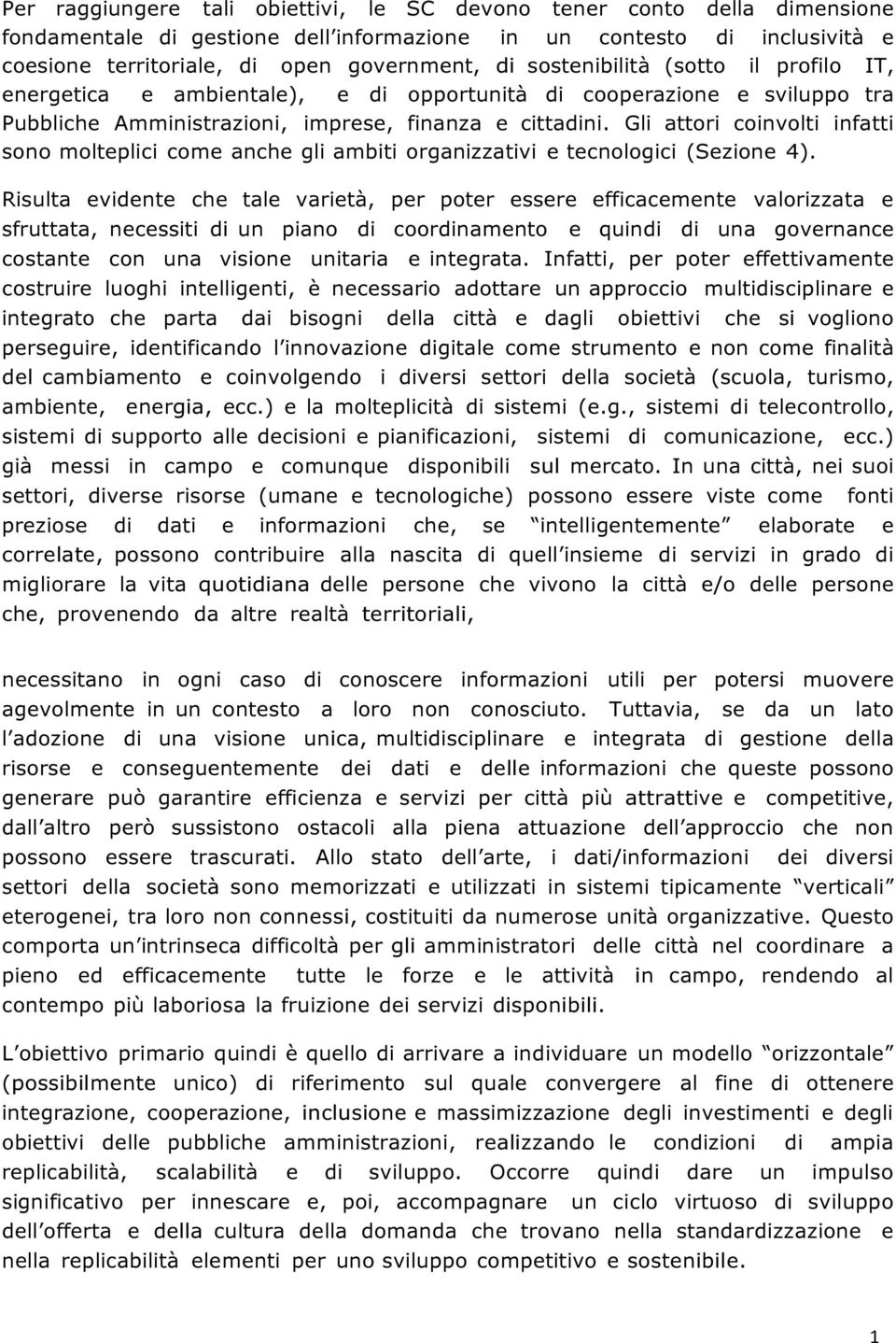 Gli attori coinvolti infatti sono molteplici come anche gli ambiti organizzativi e tecnologici (Sezione 4).