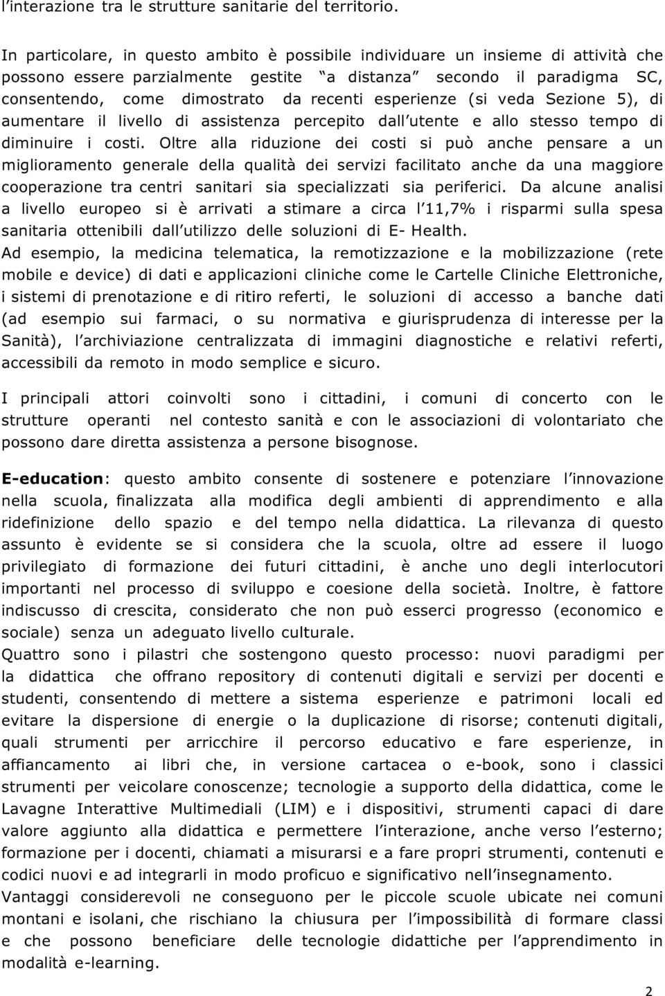 esperienze (si veda Sezione 5), di aumentare il livello di assistenza percepito dall utente e allo stesso tempo di diminuire i costi.