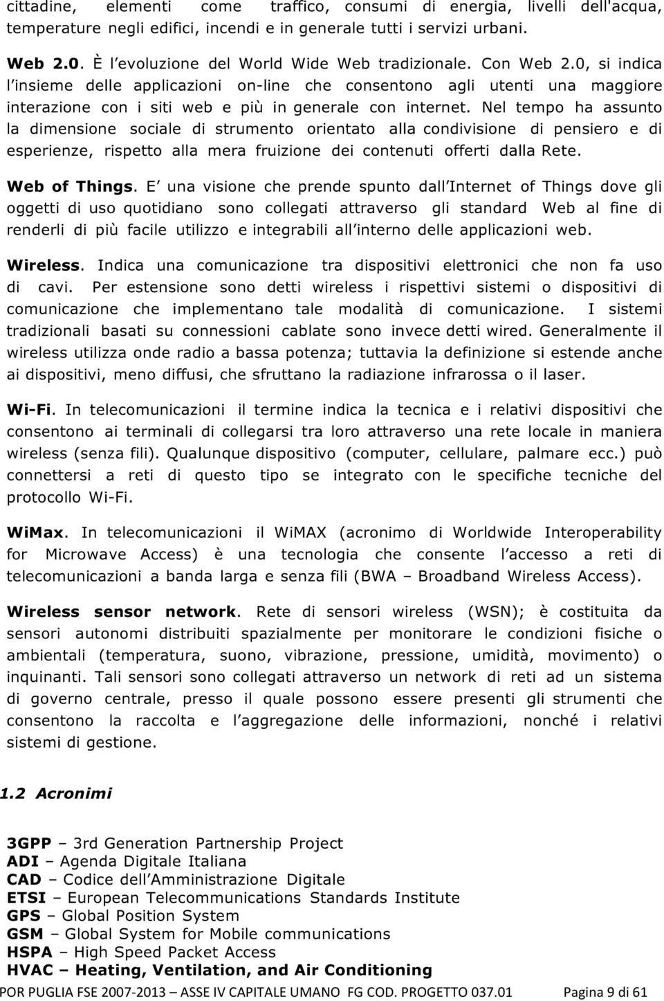 0, si indica l insieme delle applicazioni on-line che consentono agli utenti una maggiore interazione con i siti web e più in generale con internet.