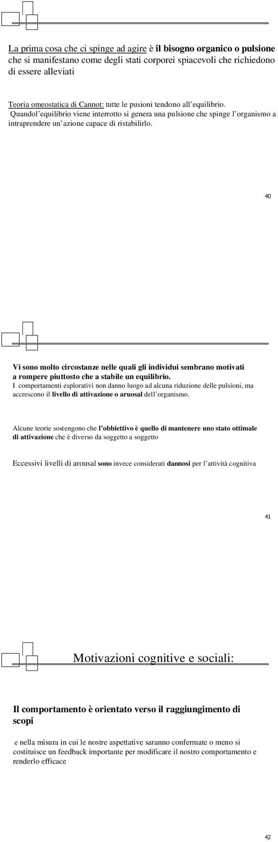 ' Vi sono molto circostanze nelle quali gli individui sembrano motivati a rompere piuttosto che a stabile un equilibrio.