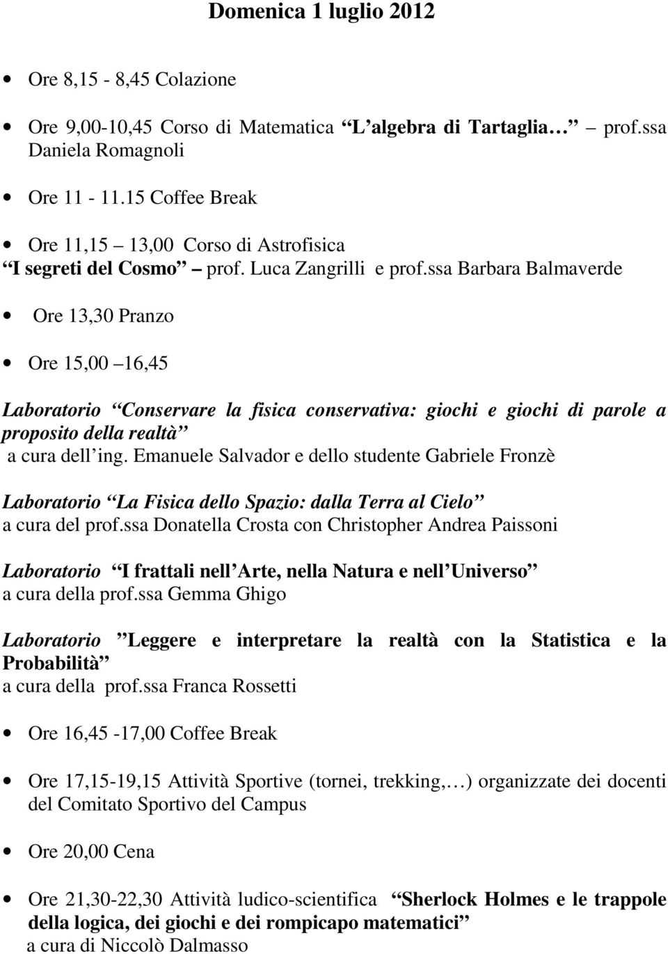 ssa Barbara Balmaverde Ore 13,30 Pranzo Ore 15,00 16,45 Laboratorio Conservare la fisica conservativa: giochi e giochi di parole a proposito della realtà a cura dell ing.