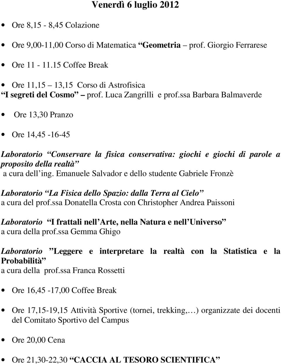 ssa Barbara Balmaverde Ore 13,30 Pranzo Ore 14,45-16-45 Laboratorio Conservare la fisica conservativa: giochi e giochi di parole a proposito della realtà a cura dell ing.