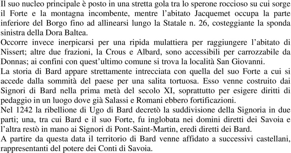 Occorre invece inerpicarsi per una ripida mulattiera per raggiungere l abitato di Nissert; altre due frazioni, la Crous e Albard, sono accessibili per carrozzabile da Donnas; ai confini con quest