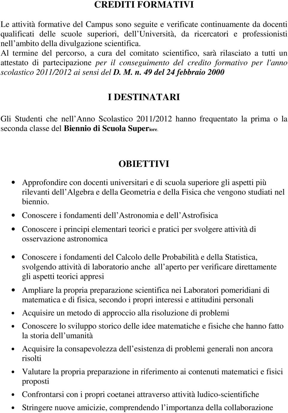 Al termine del percorso, a cura del comitato scientifico, sarà rilasciato a tutti un attestato di partecipazione per il conseguimento del credito formativo per l'anno scolastico 2011/2012 ai sensi