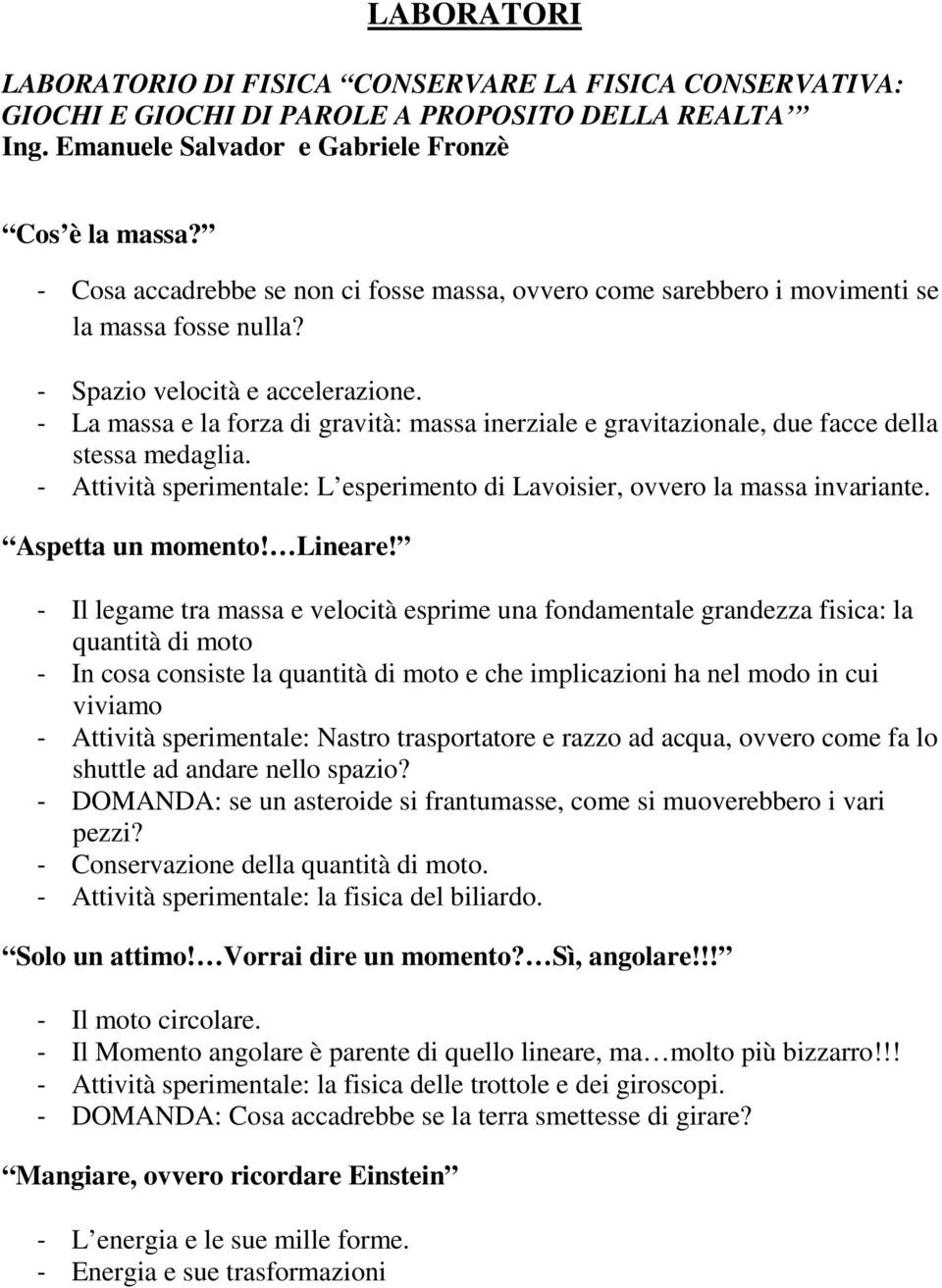 - La massa e la forza di gravità: massa inerziale e gravitazionale, due facce della stessa medaglia. - Attività sperimentale: L esperimento di Lavoisier, ovvero la massa invariante.