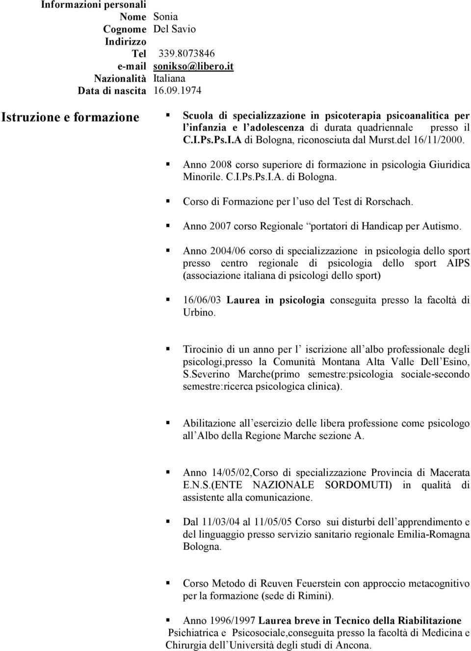 del 16/11/2000. Anno 2008 corso superiore di formazione in psicologia Giuridica Minorile. C.I.Ps.Ps.I.A. di Bologna. Corso di Formazione per l uso del Test di Rorschach.