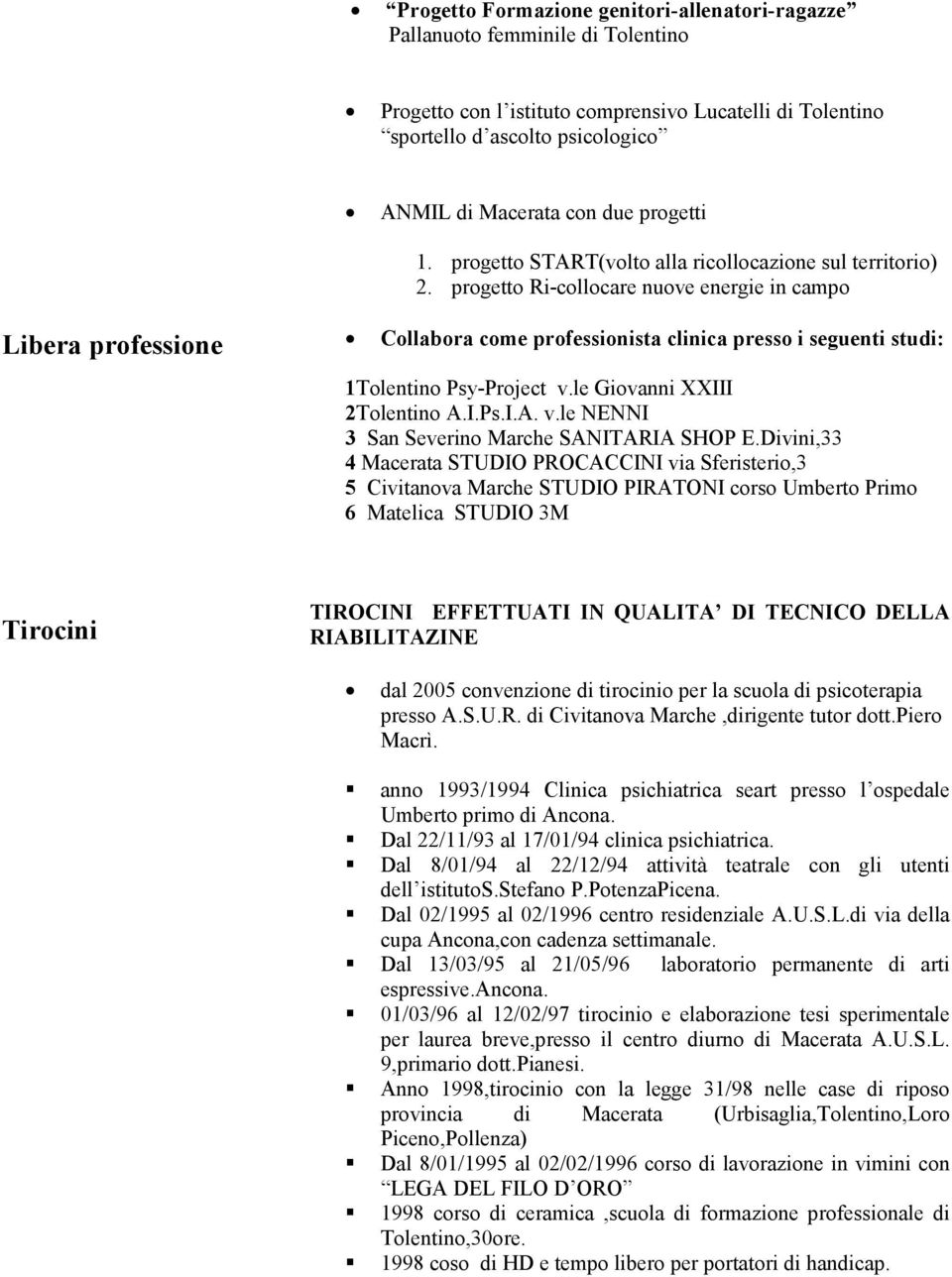 progetto Ri-collocare nuove energie in campo Libera professione Collabora come professionista clinica presso i seguenti studi: 1Tolentino Psy-Project v.le Giovanni XXIII 2Tolentino A.I.Ps.I.A. v.le NENNI 3 San Severino Marche SANITARIA SHOP E.