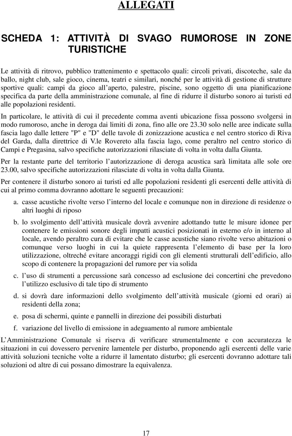 amministrazione comunale, al fine di ridurre il disturbo sonoro ai turisti ed alle popolazioni residenti.