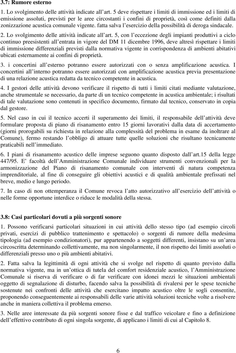 fatta salva l esercizio della possibilità di deroga sindacale. 2. Lo svolgimento delle attività indicate all art.