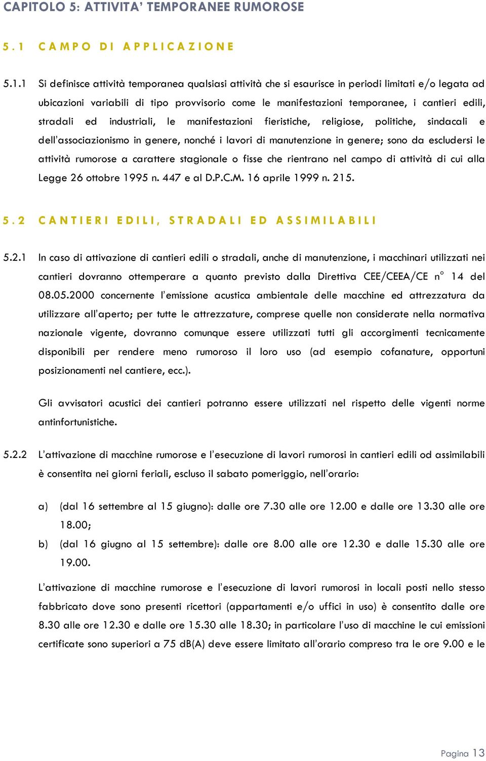 1 Si definisce attività temporanea qualsiasi attività che si esaurisce in periodi limitati e/o legata ad ubicazioni variabili di tipo provvisorio come le manifestazioni temporanee, i cantieri edili,