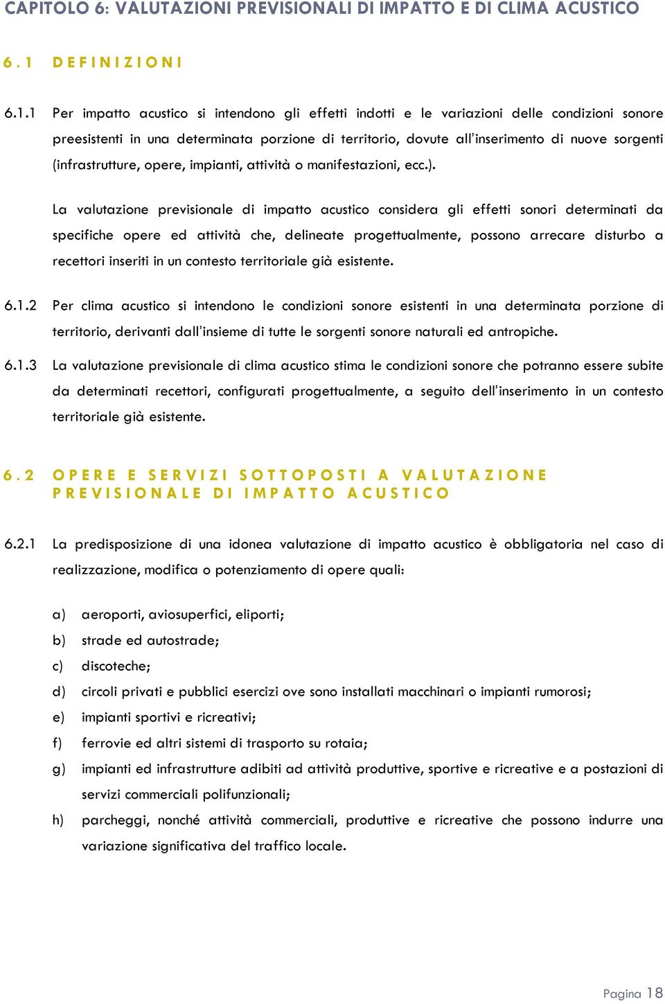 1 Per impatto acustico si intendono gli effetti indotti e le variazioni delle condizioni sonore preesistenti in una determinata porzione di territorio, dovute all inserimento di nuove sorgenti