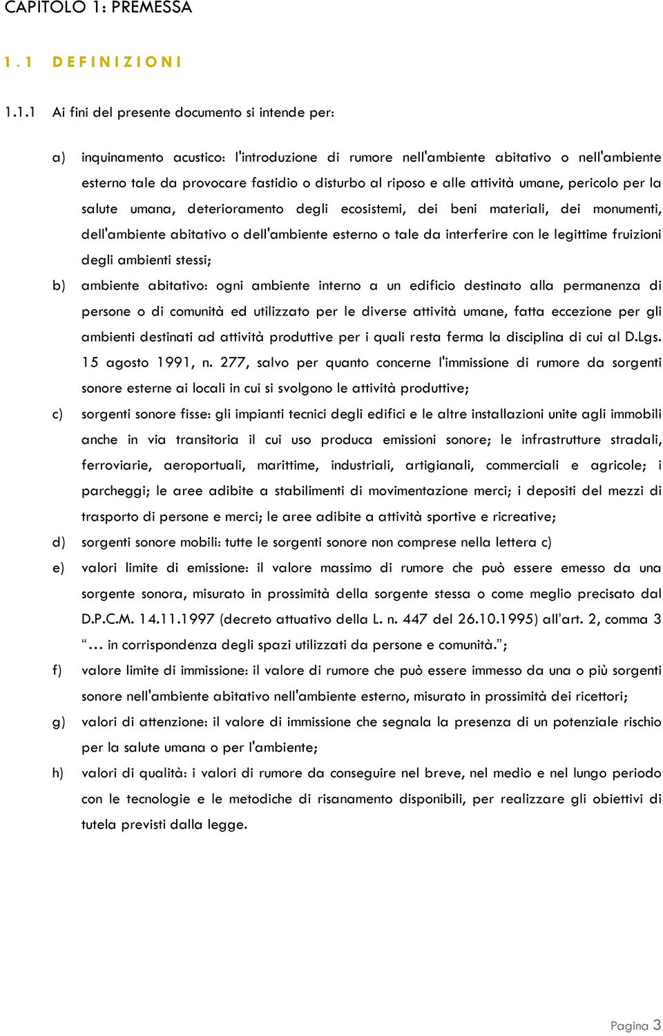 1 D E F I N I Z I O N I 1.1.1 Ai fini del presente documento si intende per: a) inquinamento acustico: l'introduzione di rumore nell'ambiente abitativo o nell'ambiente esterno tale da provocare