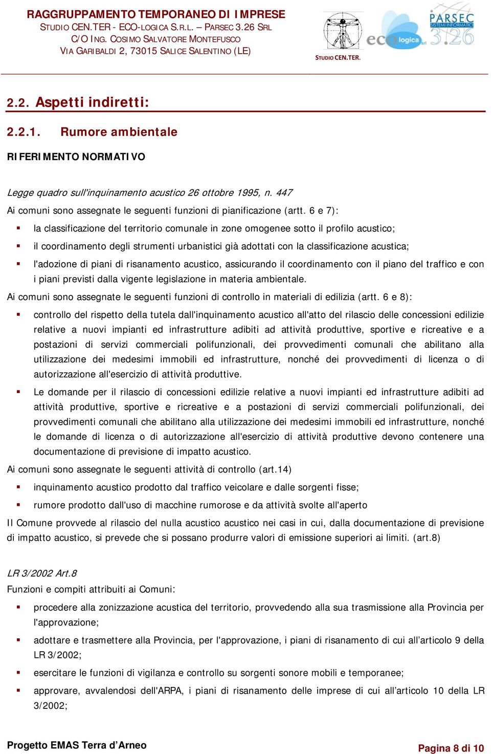 6 e 7): la classificazione del territorio comunale in zone omogenee sotto il profilo acustico; il coordinamento degli strumenti urbanistici già adottati con la classificazione acustica; l'adozione di