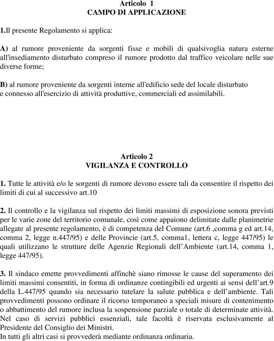 commerciali ed assimilabili. Articolo 2 VIGILANZA E CONTROLLO 1. Tutte le attività e/o le sorgenti di rumore devono essere tali da consentire il rispetto dei limiti di cui al successivo art.10 2.