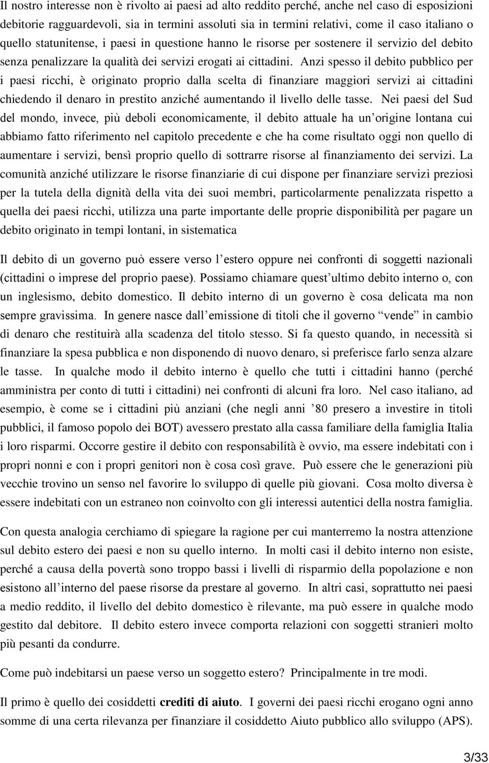 Anzi spesso il debito pubblico per i paesi ricchi, è originato proprio dalla scelta di finanziare maggiori servizi ai cittadini chiedendo il denaro in prestito anziché aumentando il livello delle