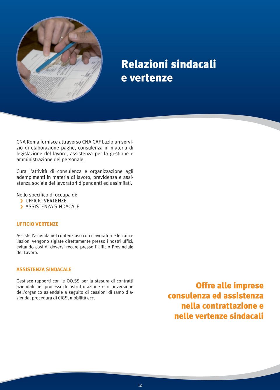 Nello specifico di occupa di: UFFICIO VERTENZE ASSISTENZA SINDACALE UFFICIO VERTENZE Assiste l'azienda nel contenzioso con i lavoratori e le conciliazioni vengono siglate direttamente presso i nostri