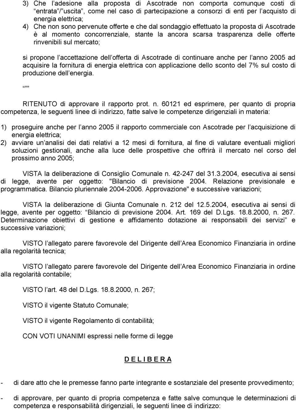 accettazione dell offerta di Ascotrade di continuare anche per l anno 2005 ad acquisire la fornitura di energia elettrica con applicazione dello sconto del 7% sul costo di produzione dell energia.