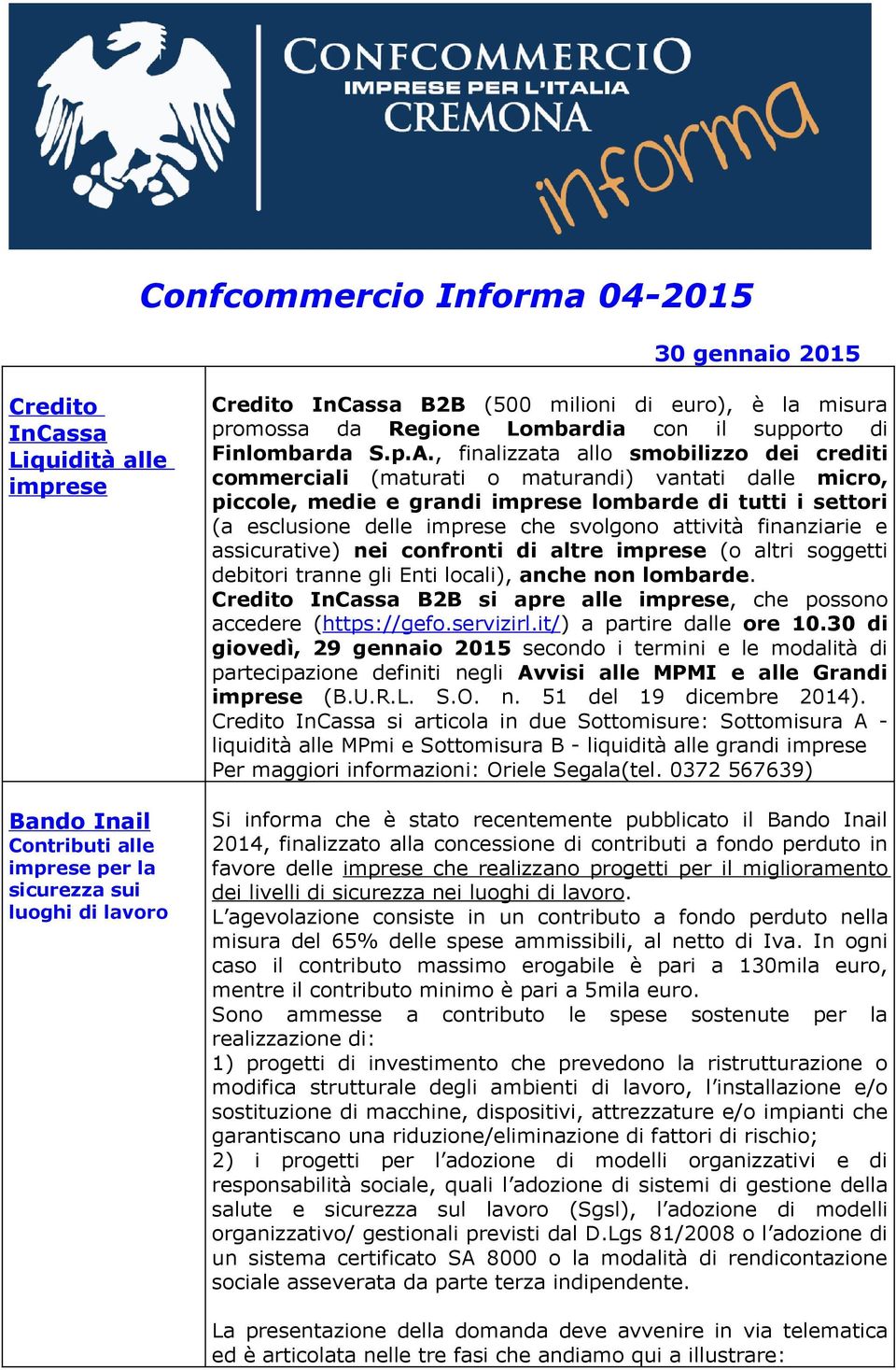 , finalizzata allo smobilizzo dei crediti commerciali (maturati o maturandi) vantati dalle micro, piccole, medie e grandi imprese lombarde di tutti i settori (a esclusione delle imprese che svolgono