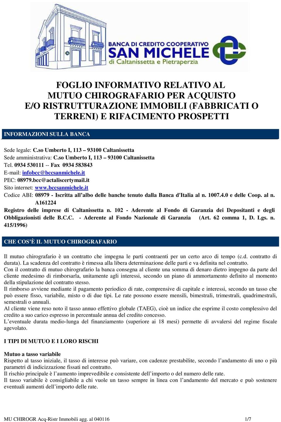 it Sito internet: www.bccsanmichele.it Codice ABI: 08979 - Iscritta all albo delle banche tenuto dalla Banca d'italia al n. 1007.4.0 e delle Coop. al n. A161224 Registro delle imprese di Caltanissetta n.