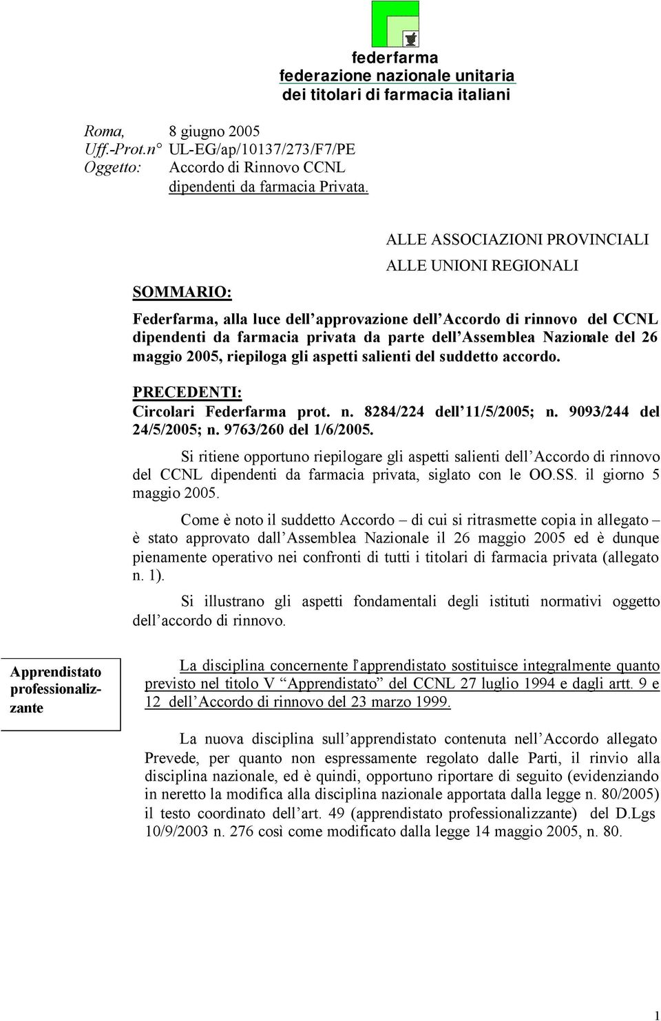 rinnovo del CCNL dipendenti da farmacia privata da parte dell Assemblea Nazionale del 26 maggio 2005, riepiloga gli aspetti salienti del suddetto accordo. PRECEDENTI: Circolari Federfarma prot. n.