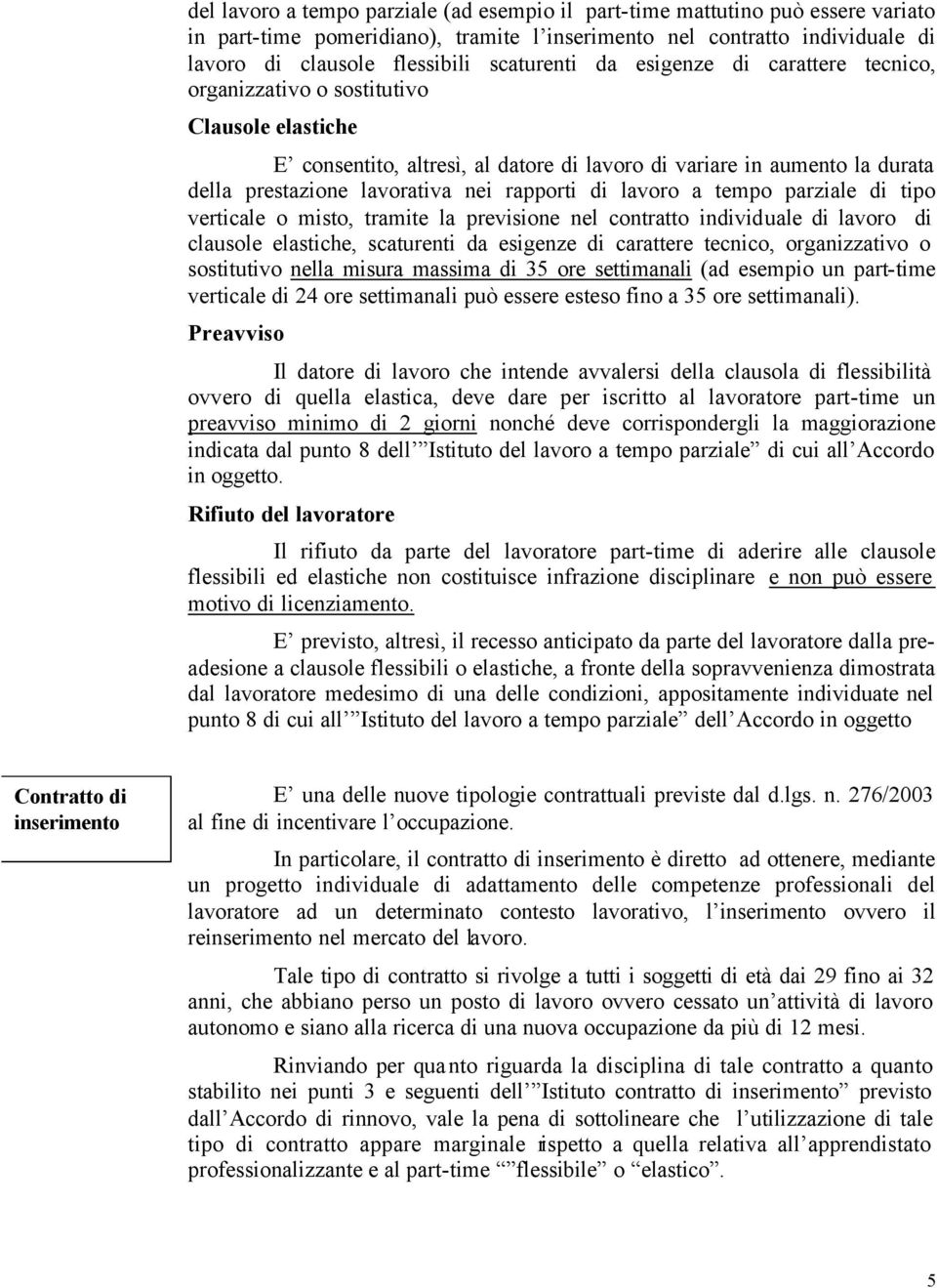 rapporti di lavoro a tempo parziale di tipo verticale o misto, tramite la previsione nel contratto individuale di lavoro di clausole elastiche, scaturenti da esigenze di carattere tecnico,