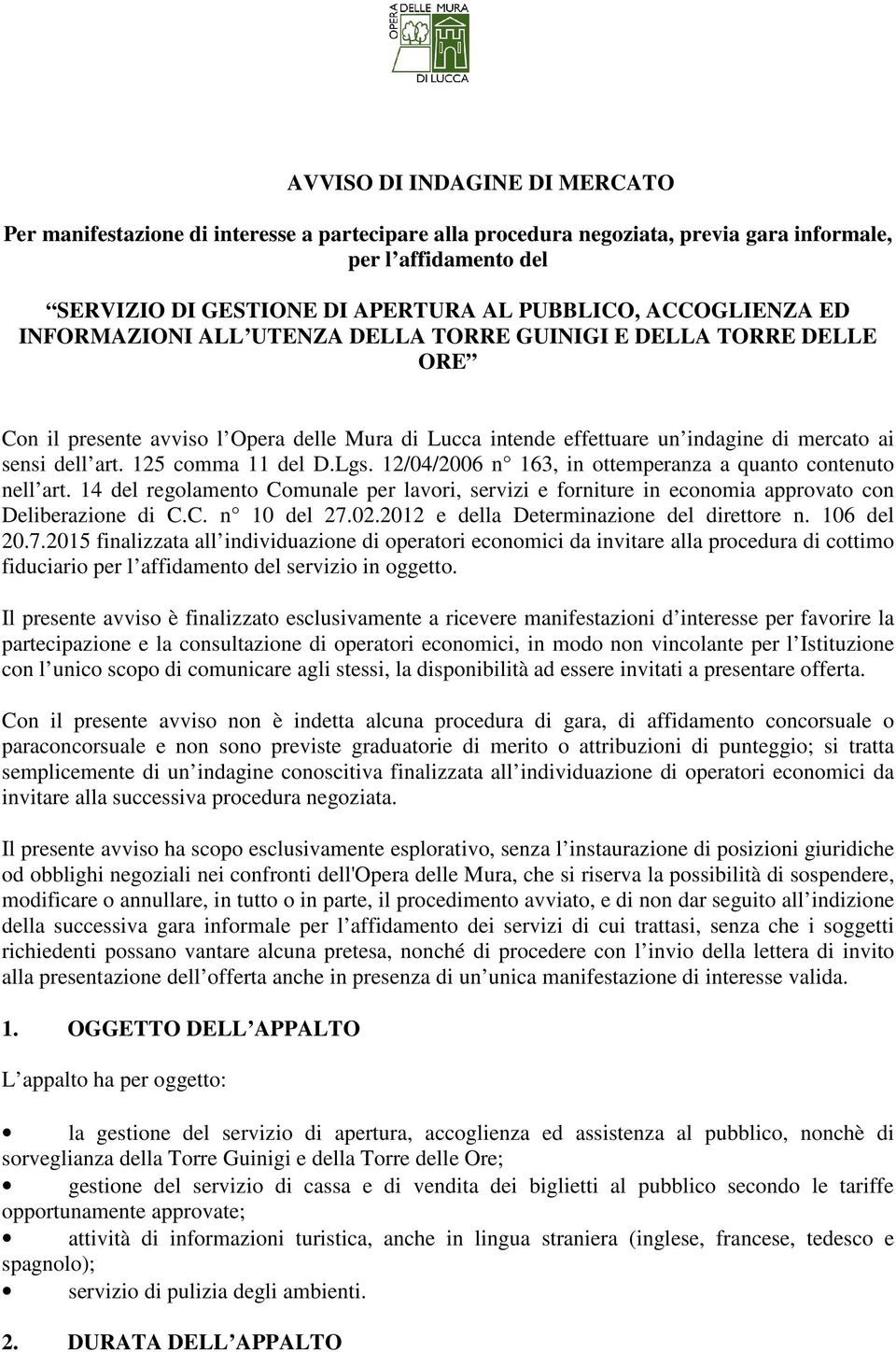 125 comma 11 del D.Lgs. 12/04/2006 n 163, in ottemperanza a quanto contenuto nell art. 14 del regolamento Comunale per lavori, servizi e forniture in economia approvato con Deliberazione di C.C. n 10 del 27.