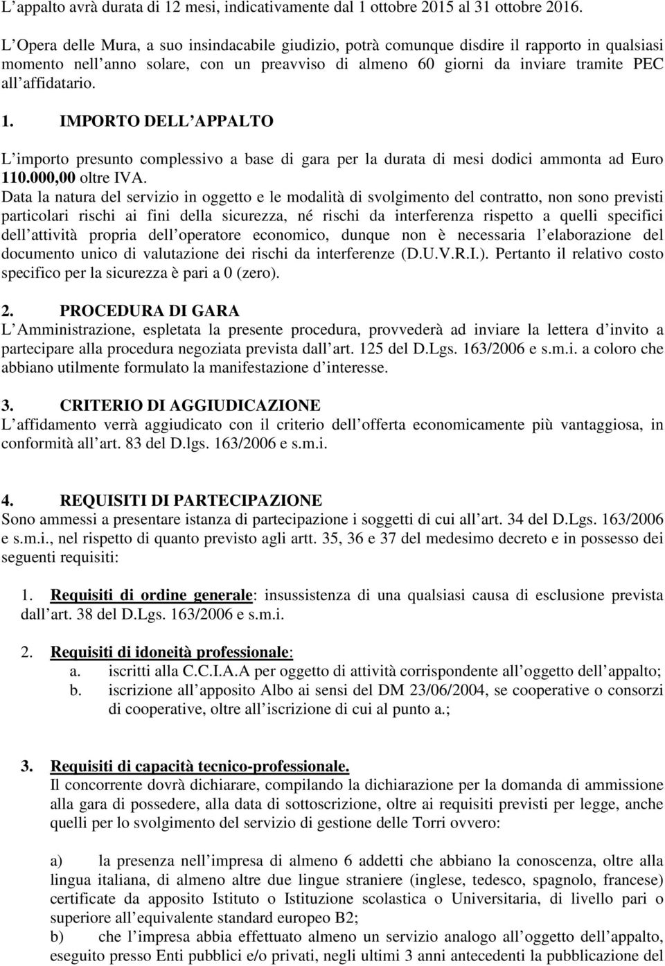 1. IMPORTO DELL APPALTO L importo presunto complessivo a base di gara per la durata di mesi dodici ammonta ad Euro 110.000,00 oltre IVA.