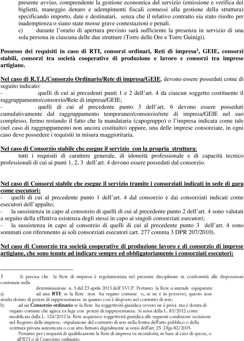 c) durante l orario di apertura previsto sarà sufficiente la presenza in servizio di una sola persona in ciascuna delle due strutture (Torre delle Ore e Torre Guinigi).