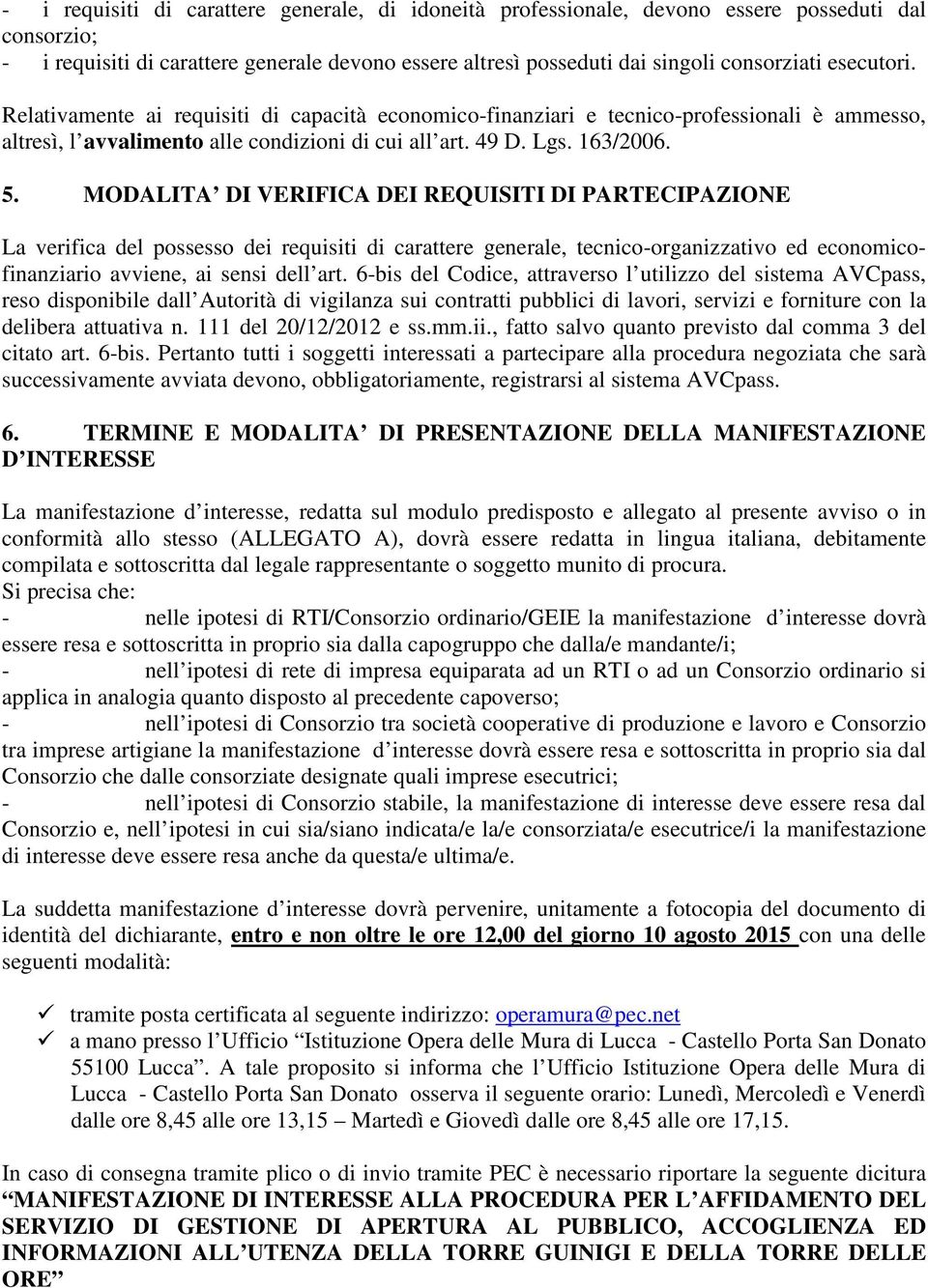 MODALITA DI VERIFICA DEI REQUISITI DI PARTECIPAZIONE La verifica del possesso dei requisiti di carattere generale, tecnico-organizzativo ed economicofinanziario avviene, ai sensi dell art.