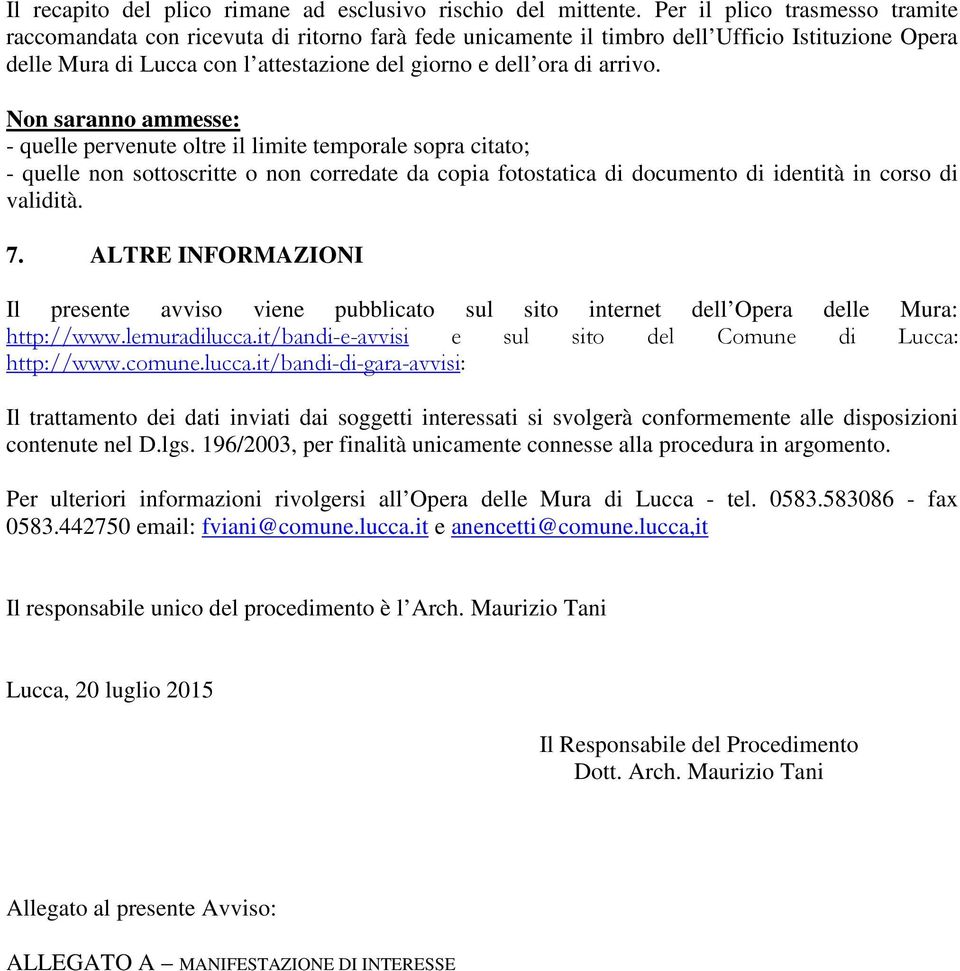 arrivo. Non saranno ammesse: - quelle pervenute oltre il limite temporale sopra citato; - quelle non sottoscritte o non corredate da copia fotostatica di documento di identità in corso di validità. 7.