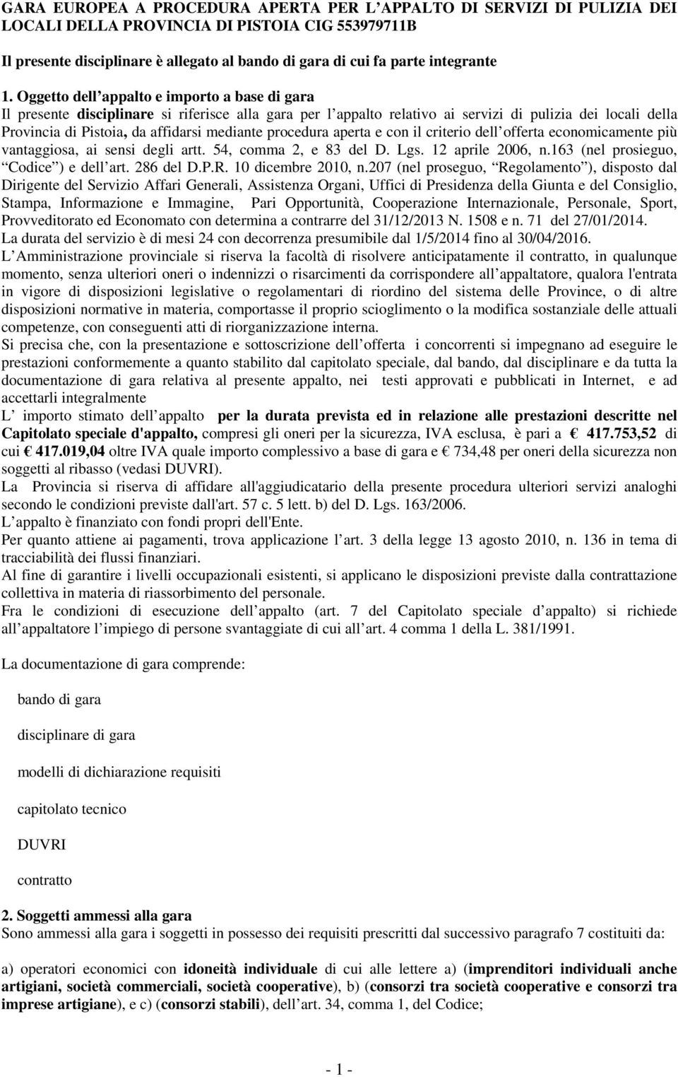 Oggetto dell appalto e importo a base di gara Il presente disciplinare si riferisce alla gara per l appalto relativo ai servizi di pulizia dei locali della Provincia di Pistoia, da affidarsi mediante