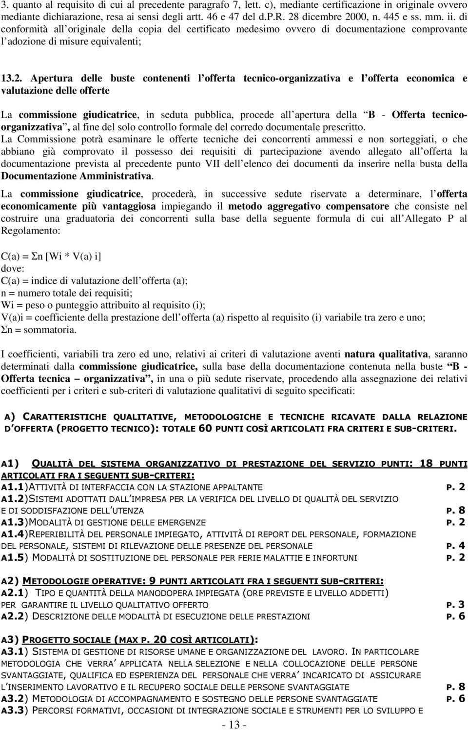 Apertura delle buste contenenti l offerta tecnico-organizzativa e l offerta economica e valutazione delle offerte La commissione giudicatrice, in seduta pubblica, procede all apertura della B -