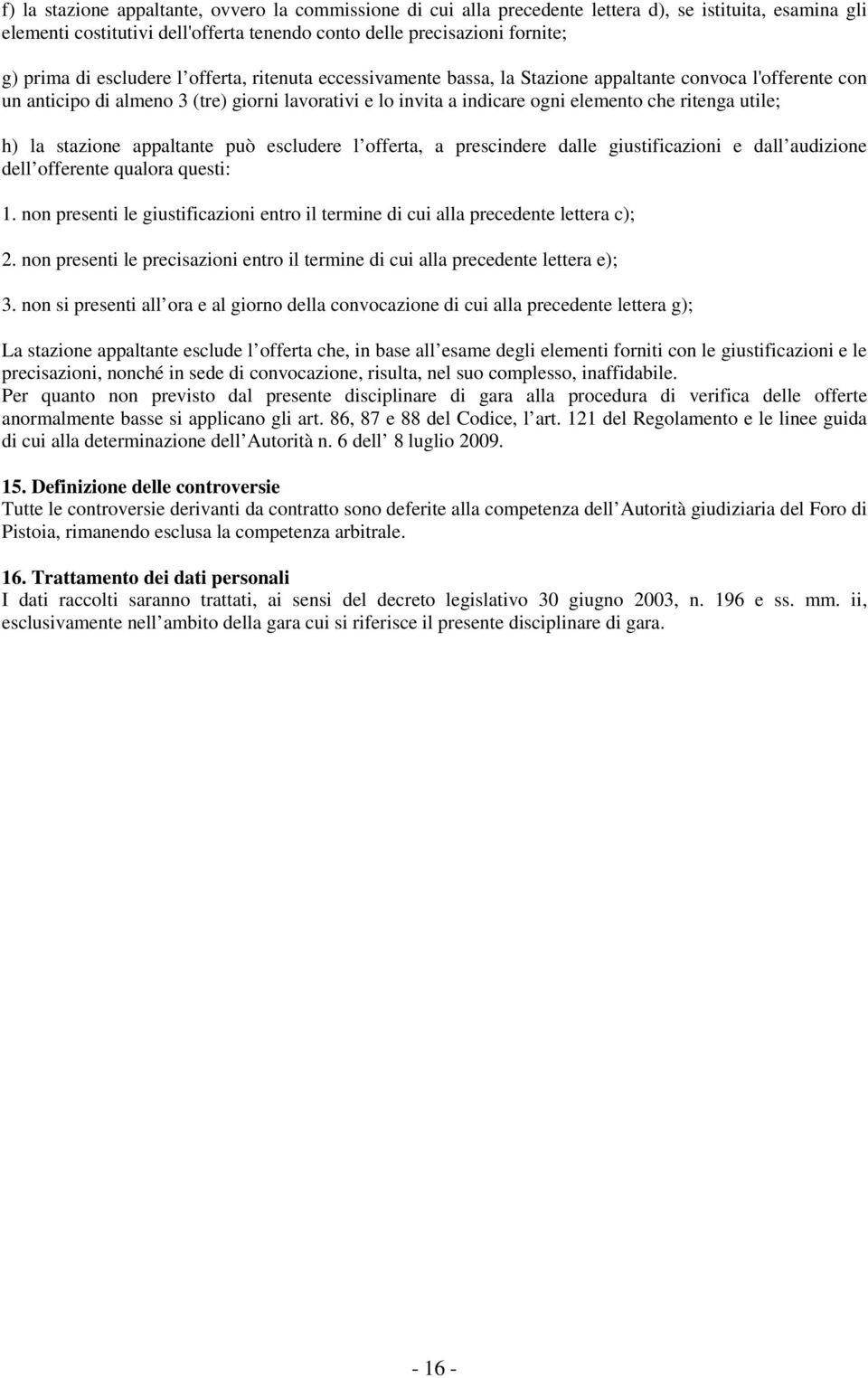 utile; h) la stazione appaltante può escludere l offerta, a prescindere dalle giustificazioni e dall audizione dell offerente qualora questi: 1.